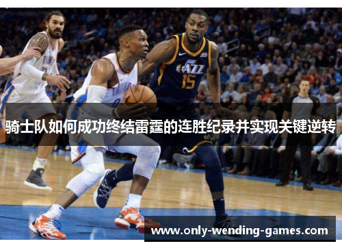 骑士队如何成功终结雷霆的连胜纪录并实现关键逆转 骑士队如何成功终结雷霆的连胜纪录并实现关键逆转