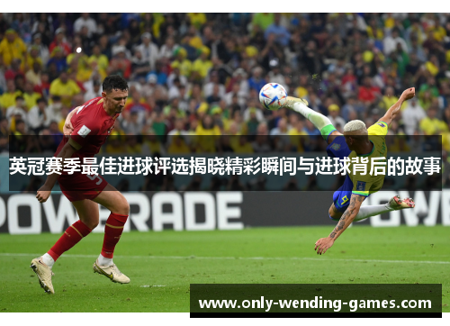 英冠赛季最佳进球评选揭晓精彩瞬间与进球背后的故事