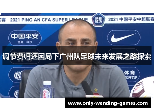 调节费归还困局下广州队足球未来发展之路探索 调节费归还困局下广州队足球未来发展之路探索